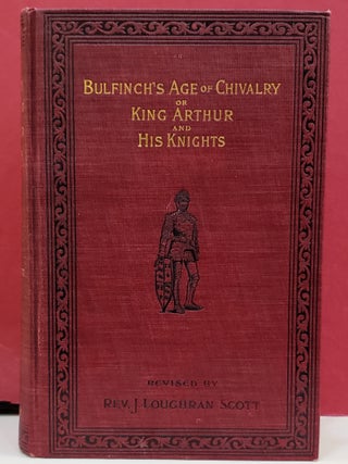 Item #1143990 Bulfinch's Age of Chivalry or King Arthur and His Knights. Rev. J. Loughran Scott...