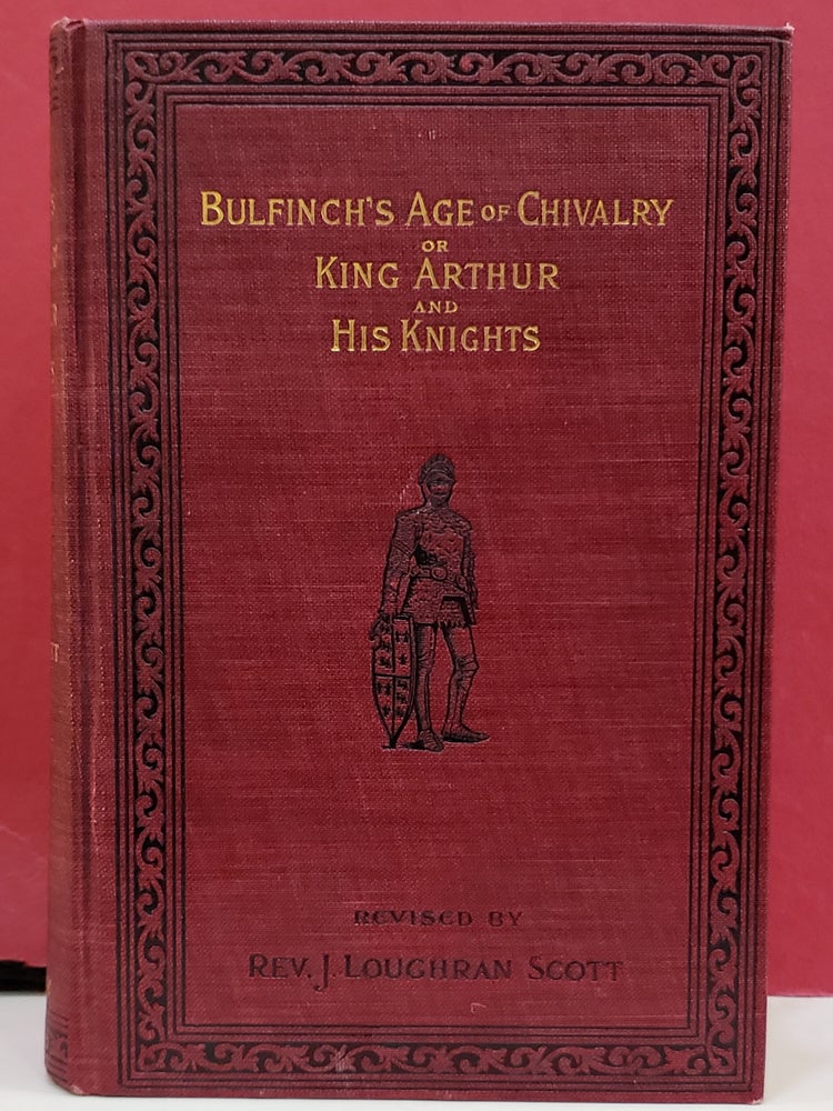 Item #1143990 Bulfinch's Age of Chivalry or King Arthur and His Knights. Rev. J. Loughran Scott Thomas Bulfinch.