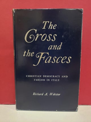 Item #1144232 The Cross and the Fasces: Christian Democracy and Fascism in Italy. Richard A. Webster