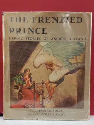 Item #1144324 The Frenzied Prince: Heroic Stories of Ancient Ireland. Willy Pogany Padraic Colum,...