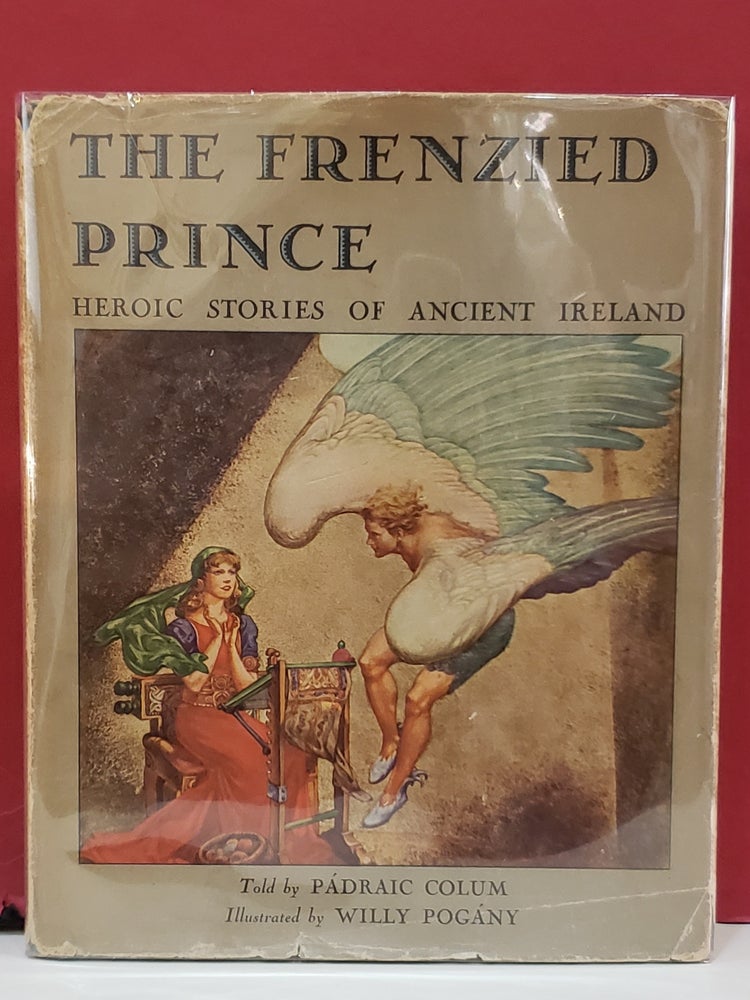 Item #1144324 The Frenzied Prince: Heroic Stories of Ancient Ireland. Willy Pogany Padraic Colum, illstr.