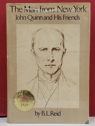 Item #1144391 The Man from New York: John Quinn and His Friends. Benjamin Lawrence Reid