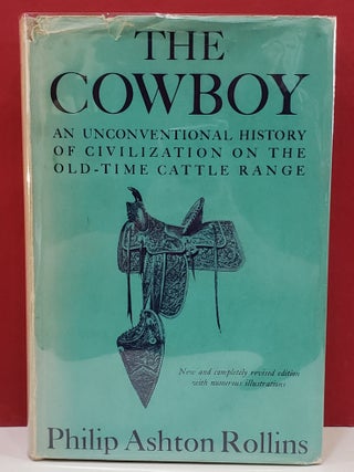 Item #1144548 The Cowboy: An Unconventional History of Civilization on The Old-Time Cattle Range....