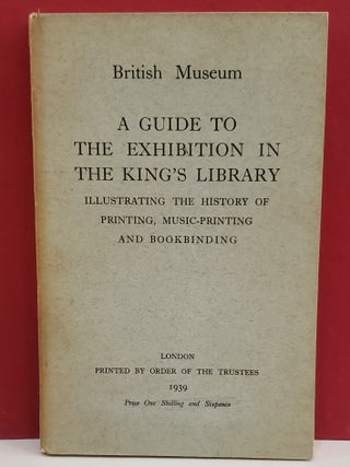 Item #1144596 A Guide to The Exhibition in The King's Library: Illustrating The Histoy of...