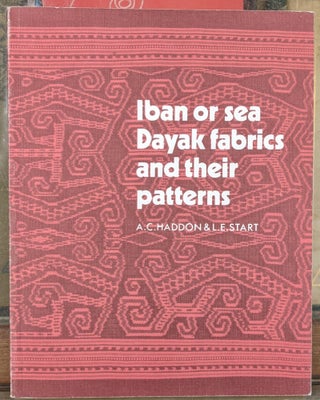 Item #1145002 Iban or Sea Dayak Fabrics and Their Patterns. L. E. Start A C. Haddon