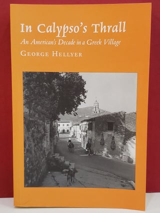 Item #1145210 In Calypso's Thrall: An American Decade in a Greek Village. George Hellyer