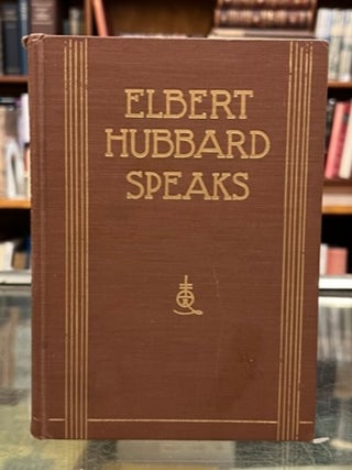 Item #1145608 Elbert Hubbard Speaks: Being a Selection of Inspirational Essays, Each Written in...