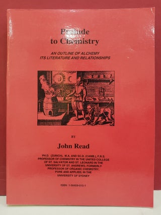 Item #1145876 Prelude to Chemistry: An Outline of Alchemy, Its Literature and Relationships. John...