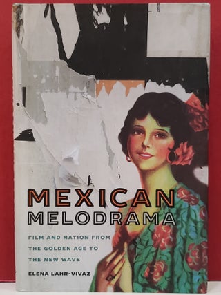 Item #1146015 Mexican Melodrama: Film and Nation from the Golden Age to the New Wave. Elena...
