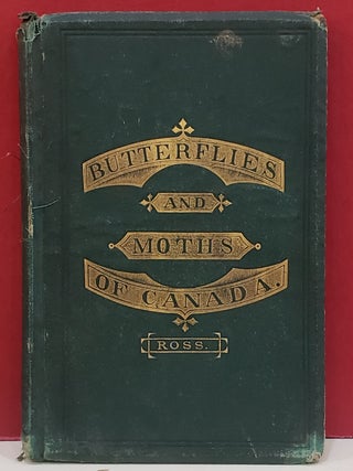 Item #1146136 The Butterfly and Moths of Canada: With Descriptions of Their Color, Size, and...