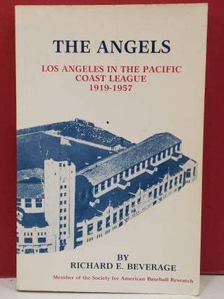 Item #1146376 The Angels: Los Angeles In the Pacific Coast League, 1919-1957. Richard E. Beverage