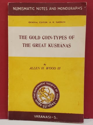 Item #1146406 The Gold Coin-Types of The Great Kushanas. Allen H. Wood III