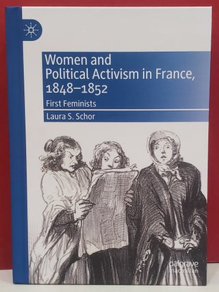 Item #1146714 Women and Political Activism in France, 1848-1852: The First Feminists. Laura S. Schor
