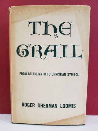 Item #1146722 The Grail: From Celtic Myth to Christian Symbol. Roger Sherman Loomis