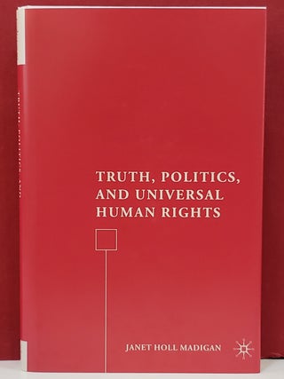 Item #1146954 Truth, Politics, and Universal Human Rights. Janet Holl Madigan