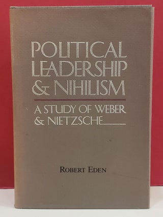 Item #1147092 Political Leadership & Nihilism: A Study of Weber & Nietzshe. Robert Eden