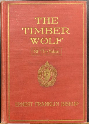 Item #1147106 The Timber Wolf of the Yukon. Ernest Franklin Bishop
