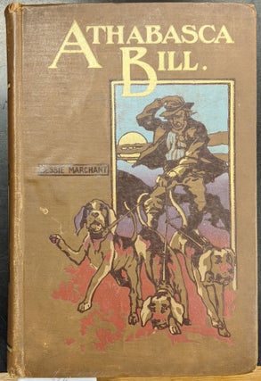 Item #1147108 Athabasca Bill: A Tale of the Far West. Bessie Machant