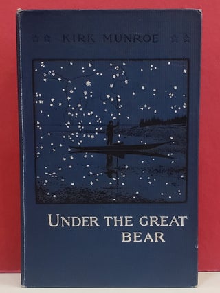 Item #1147111 Under the Great Bear. Kirk Munroe