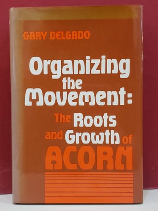 Item #1147173 Organizing the Movement: The Roots and Growth of ACORN. Gary Delgado