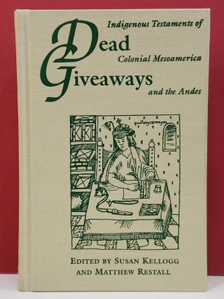 Item #1147218 Dead Giveaways: Indigenous Testaments of Colonial Mesoamerica and the Andes....