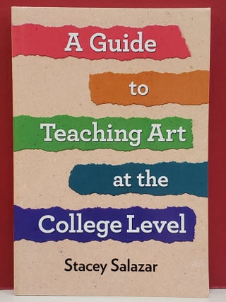 Item #1147328 A Guide to Teaching Art at the College Level. Stacey Salazar