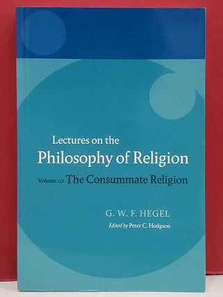 Item #1147332 Lectures on the Philosophy of Religion: Volume III, The Consummate Religion. Peter...