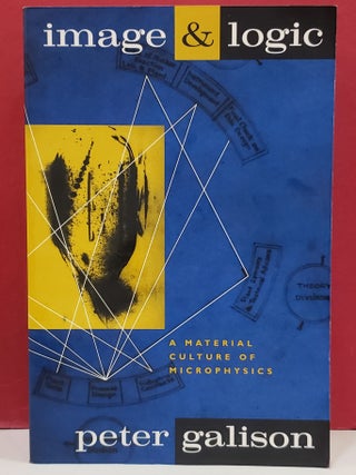 Item #1147347 Image & Logic: A Material Culture of Microphysics. Peter Galison