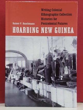 Item #1147373 Hoarding New Guinea: Writing Colonial Ethnographic Collection Histories for...