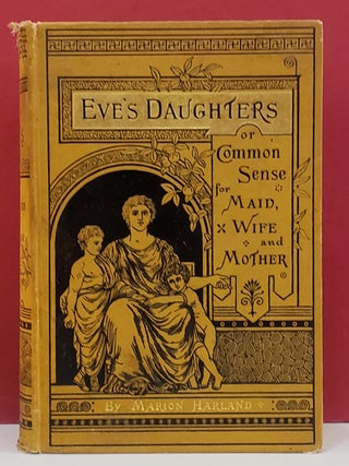 Item #1147382 Eve's Daughters: or Common Sense for Maid Wife and Mother. Marion Harland