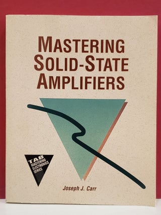 Item #1147452 Mastering Solid-State Amplifiers. Joseph J. Carr
