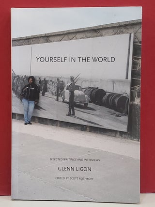 Item #1147474 Yourself in the World: Selected Writings and Interviews. Scott Rothkopf Glenn Ligon