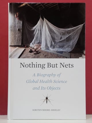 Item #1147476 Nothing But Nets: A Biography of Global Health Science and Its Objects. Kirsten...