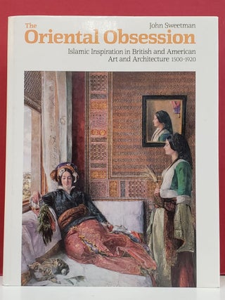Item #1147517 The Oriental Obsession: Islamic Inspiration in British and American Art and...