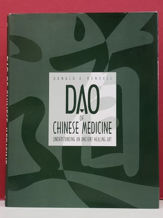 Item #1147518 Dao of Chinese Medicine: Understanding an Ancient Healing Art. Donald E. Kendall