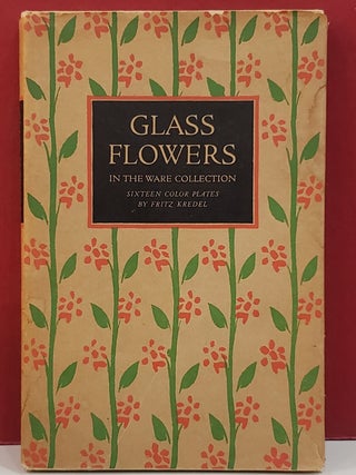 Item #1150405 Glass Flowers: In The Ware Collection in he Botanical Museum of Harvard University....