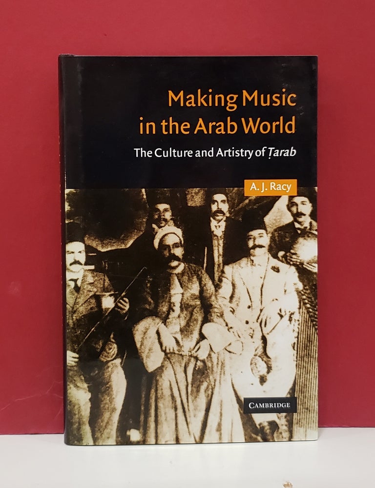 Item #1154438 Making Music in the Arab World: The Culture and Artistry of Tarab. A. J. Racy.