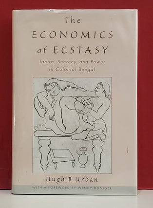 Item #1157515 The Economics of Ecstasy: Tantra, Secrecy, and the Power of Colonial Bengal. Hugh...