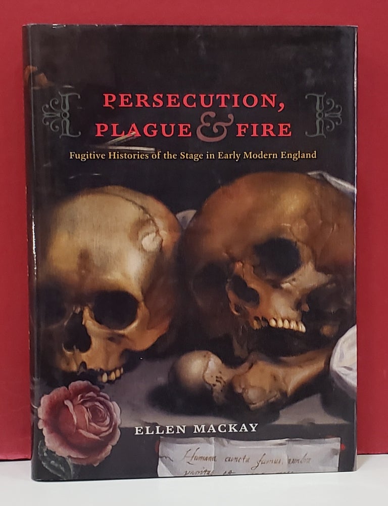 Item #1157528 Persecution, Plague, and Fire: Fugitive Histories of the Sage in Early Modern England. Ellen Mackay.