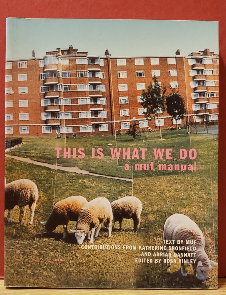 Item #1157636 This is What We Do: A Muf Manual. Katherine Shonfield Muf, Rosa Ainley, Adrian Dannatt.