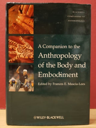 Item #1157638 A Companion to the Anthropology of the Body and Embodiment. Frances E. Mascia-Lees