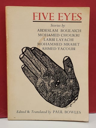 Five Eyes: Stories by Abdeslam Boulaich, Mohamed Choukri, Larbi Layachi, Mohammed Mrabet, Ahmed...