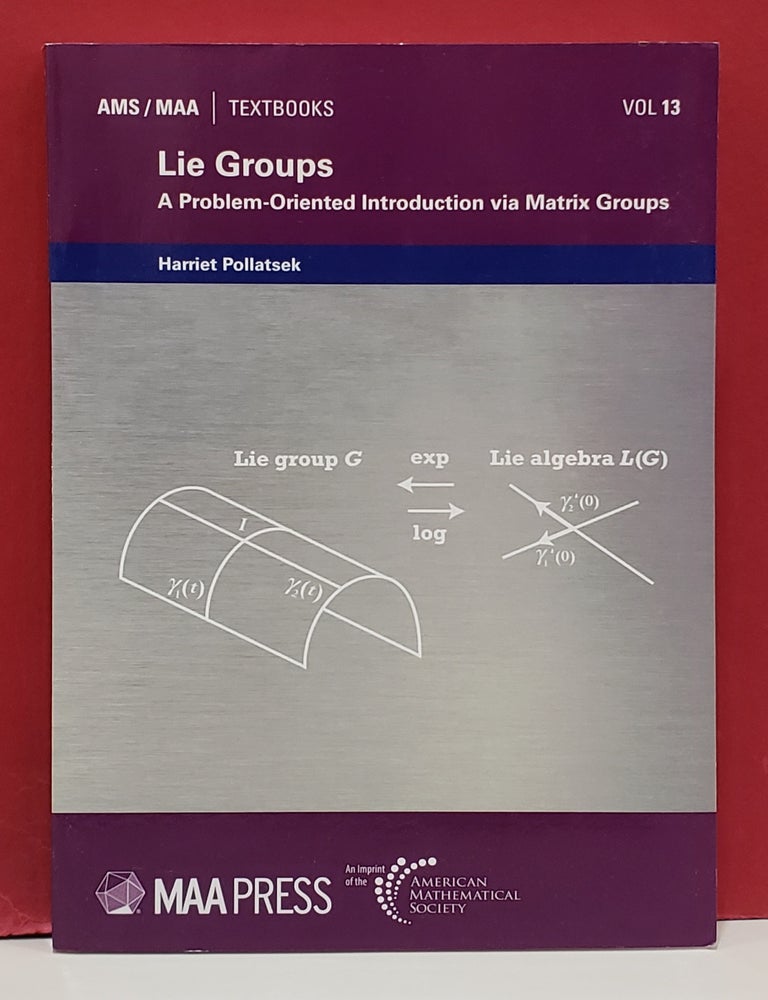 Item #1157862 Lie Groups: A Problem-Oriented Introduction via Matrix Groups. Harriet Pollatsek.