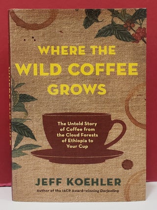 Where the Wild Coffee Grows: The Untold Story of Coffee from the Cloud Forests of Ethiopia to...
