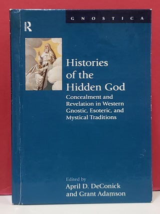 Histories of the Hidden God: Concealment and Revelation in Western Gnostic, Esoteric, and...