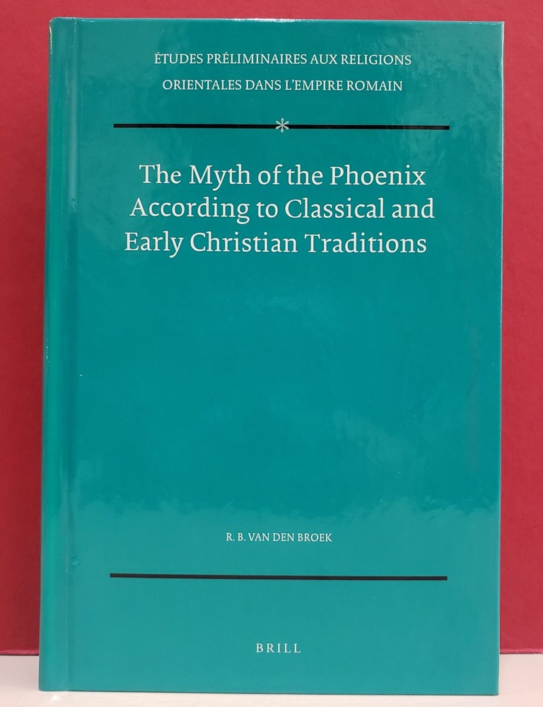Item #1158235 The Myth of the Phoenix According to Classical and Early Christian Traditions. R. B. Van Den Broek.