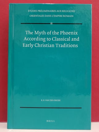 The Myth of the Phoenix According to Classical and Early Christian Traditions