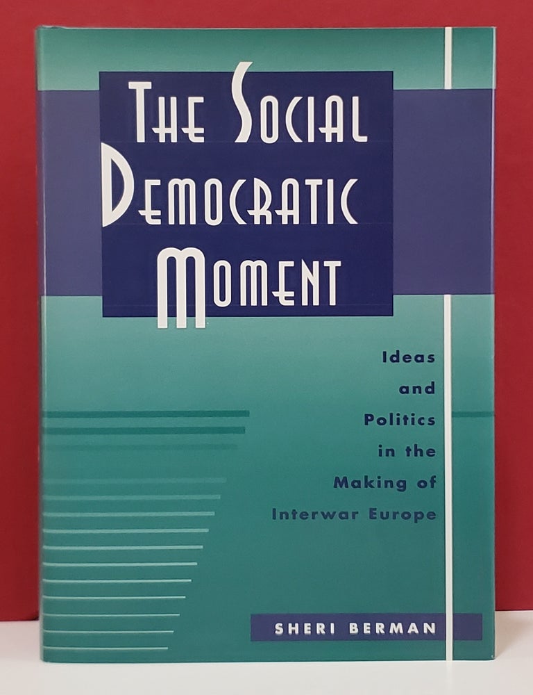 Item #1158351 The Social Democratic Moment: Ideas and Politics in the Making of Interwar Europe. Sheri Berman.