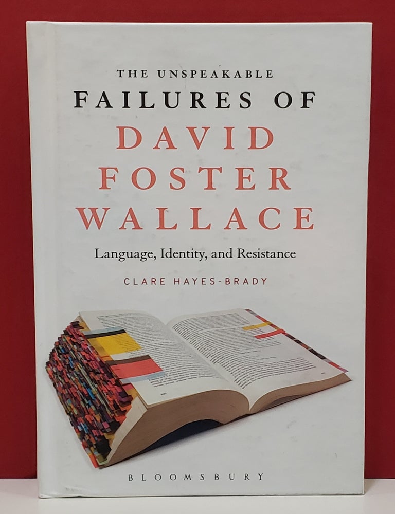 Item #1158786 The Unspeakable Failures of David Foster Wallace: Language, Identity, and Resistance. Clare Hayes-Brady.