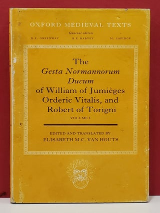 The Gesta Normannorum Ducum of William of Jumieges Orderic Vitalis, and Robert of Torigni: Volume I